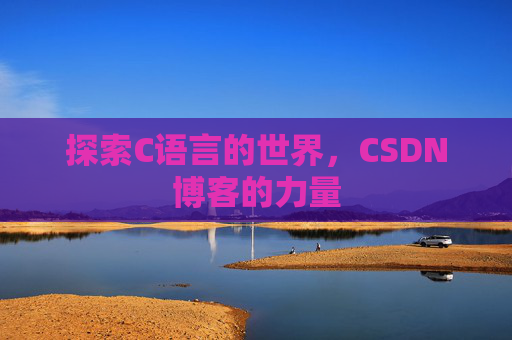 探索C语言的世界，CSDN博客的力量